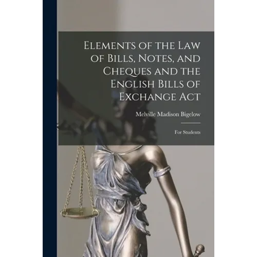 Elements of the Law of Bills, Notes, and Cheques and the English Bills of Exchange Act: for Students