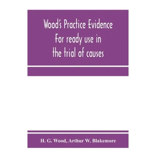 Wood's practice evidence: for ready use in the trial of causes