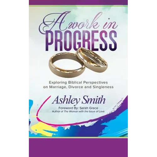 A Work in Progress: Exploring Biblical Perspectives on Marriage, Divorce and Singleness