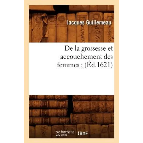 de la Grossesse Et Accouchement Des Femmes (Éd.1621)