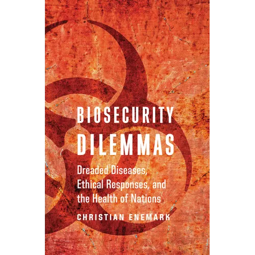 Biosecurity Dilemmas: Dreaded Diseases, Ethical Responses, and the Health of Nations
