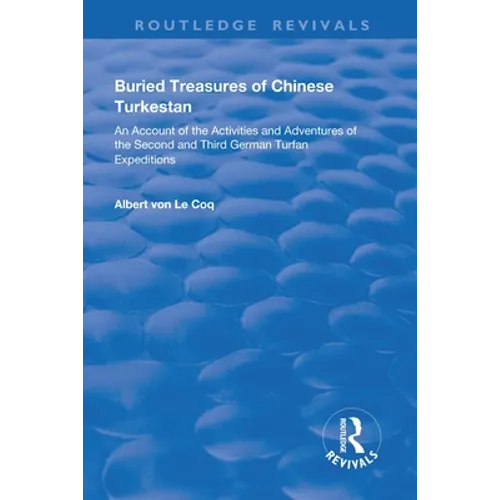 Buried Treasures of Chinese Turkestan: An Account of the Activities and Adventures of the Second and Third German Turfan Expeditions