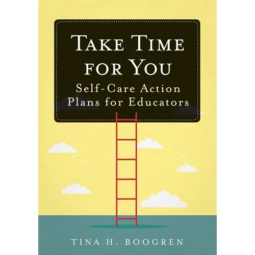 Take Time for You: Self-Care Action Plans for Educators (Using Maslow's Hierarchy of Needs and Positive Psychology)