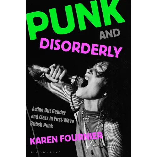 Punk and Disorderly: Acting Out Gender and Class in First-Wave British Punk