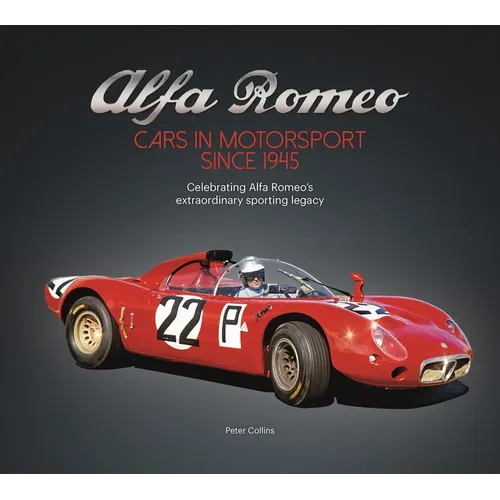 Alfa Romeo - Cars in Motorsport Since 1945: Celebrating Alfa Romeo's Extraordinary Sporting Legacy