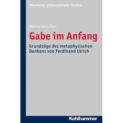 Gabe Im Anfang: Grundzuge Des Metaphysischen Denkens Von Ferdinand Ulrich