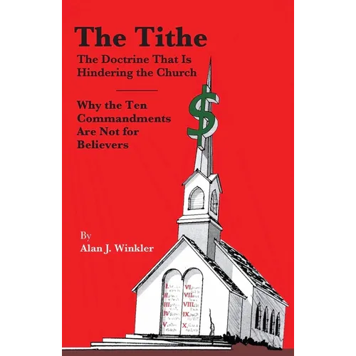 The Tithe: The Doctrine That Is Hindering the Church - Why the Ten Commandments Are Not for Believers