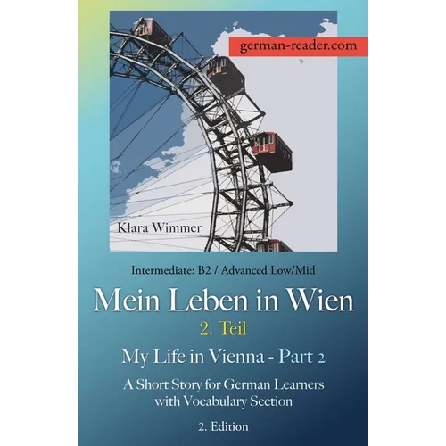 German Reader, Intermediate B2/Advanced Low/Mid - Mein Leben in Wien - 2. Teil / My Life in Vienna - Part 2: A Short Story for German Learners with Vo