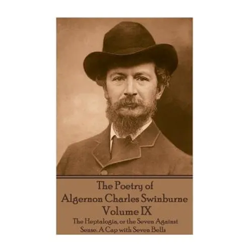 The Poetry of Algernon Charles Swinburne - Volume IX: The Heptalogia, or the Seven Against Sense. A Cap with Seven Bells
