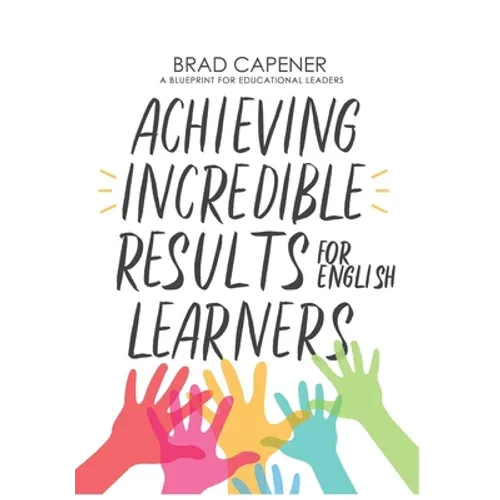 Achieving Incredible Results for English Learners: A Blueprint for Educational Leaders