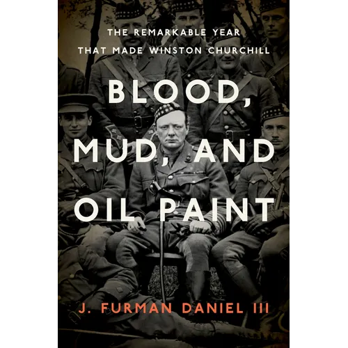 Blood, Mud, and Oil Paint: The Remarkable Year That Made Winston Churchill