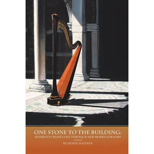 One Stone to the Building: Henriette Renié's Life Through Her Works for Harp