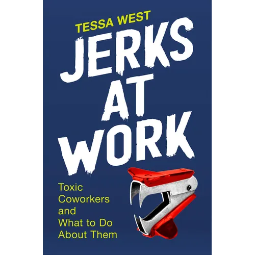 Jerks at Work: Toxic Coworkers and What to Do about Them