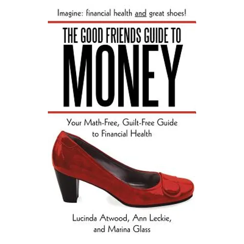 The Good Friends Guide to Money: Your Math-Free, Guilt-Free Guide to Financial Health