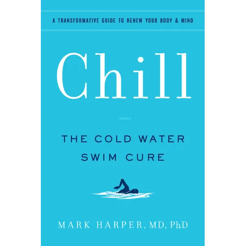 Chill: The Cold Water Swim Cure - A Transformative Guide to Renew Your Body and Mind