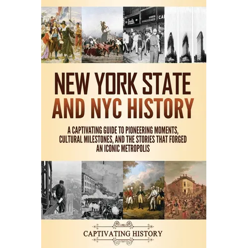 New York State and NYC History: A Captivating Guide to Pioneering Moments, Cultural Milestones, and the Stories That Forged an Iconic Metropolis