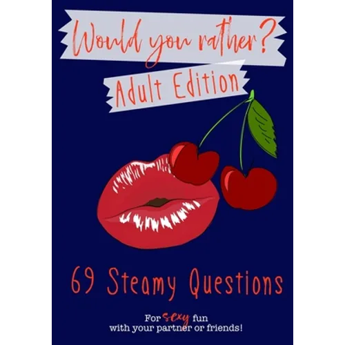 Would You Rather? Adult Edition: 69 steamy questions for sexy fun with your partner or friends - Naughty party game for grownups
