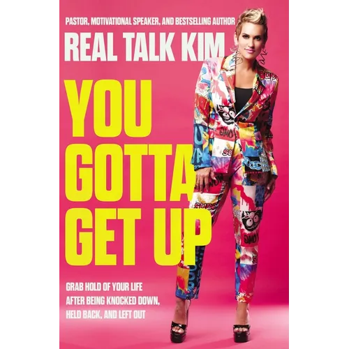 You Gotta Get Up: Grab Hold of Your Life After Being Knocked Down, Held Back, and Left Out