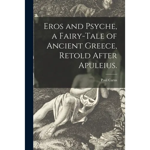 Eros and Psyche, a Fairy-tale of Ancient Greece, Retold After Apuleius.
