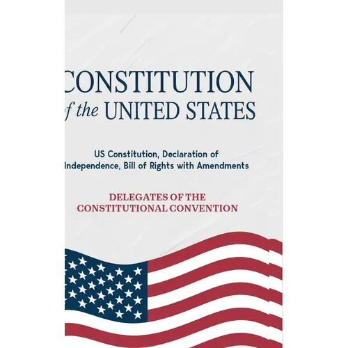 Constitution of the United States: US Constitution, Declaration of Independence, Bill of Rights with Amendments