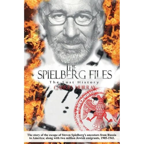 The Spielberg Files: The escape of Steven Spielbergs ancestors from Russia to America, 1905-1941.