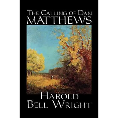 The Calling of Dan Matthews by Harold Bell Wright, Fiction, Classics, Literary