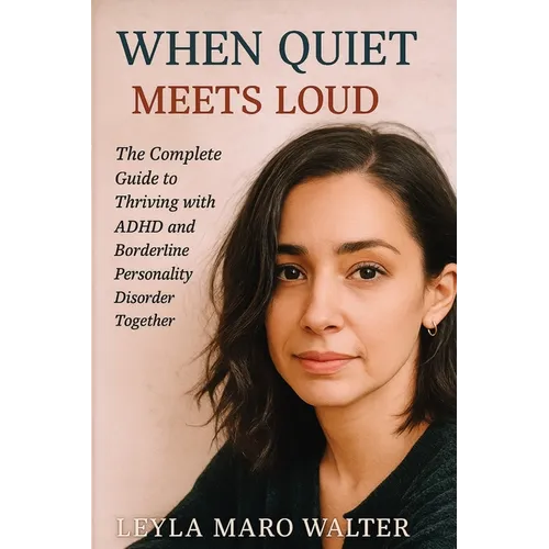 When Quiet Meets Loud: The Complete Guide to Thriving with ADHD and Borderline Personality Disorder Together