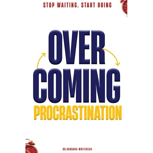 Overcoming Procrastination: Stop Waiting. Start Doing