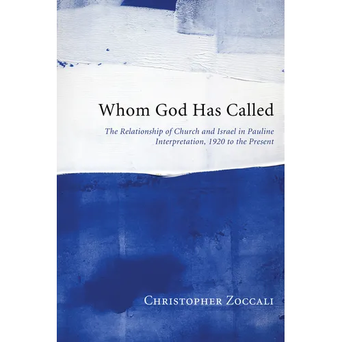 Whom God Has Called: The Relationship of Church and Israel in Pauline Interpretation, 1920 to the Present