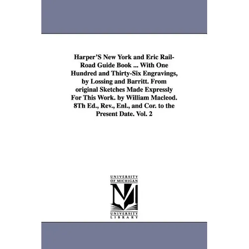 Harper'S New York and Eric Rail-Road Guide Book ... With One Hundred and Thirty-Six Engravings, by Lossing and Barritt. From original Sketches Made Ex