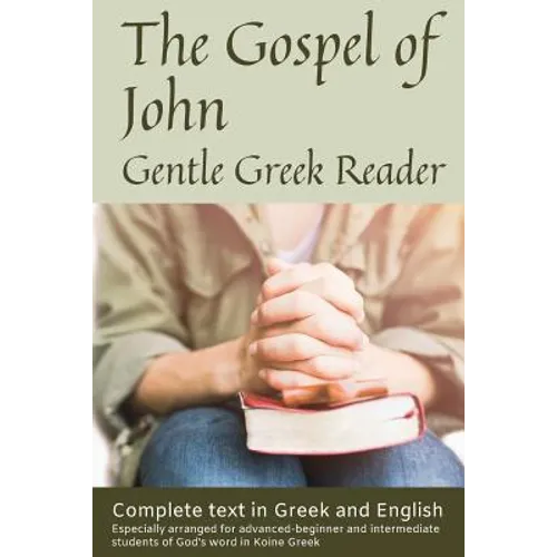 Gospel of John, Gentle Greek Reader: Complete text in Greek and English, reading practice for students of God's word in Koine Greek