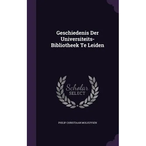 Geschiedenis Der Universiteits-Bibliotheek Te Leiden