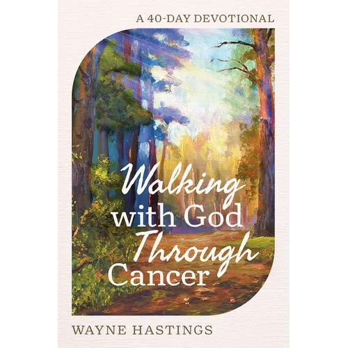 Walking with God Through Cancer: A 40-Day Devotional