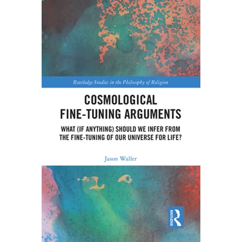 Cosmological Fine-Tuning Arguments: What (if Anything) Should We Infer from the Fine-Tuning of Our Universe for Life? - Paperback