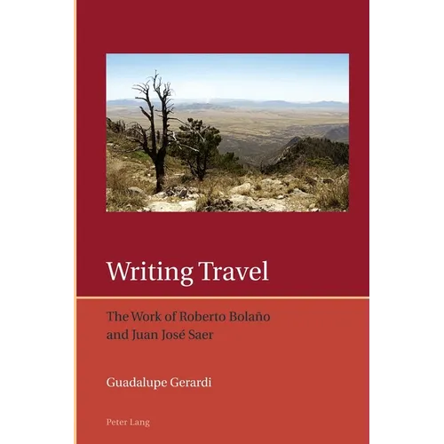 Writing Travel: The Work of Roberto Bolaño and Juan José Saer