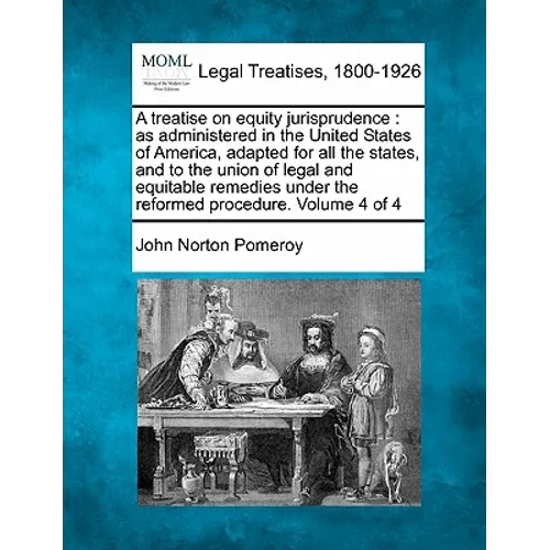 A treatise on equity jurisprudence: as administered in the United States of America, adapted for all the states, and to the union of legal and equitab