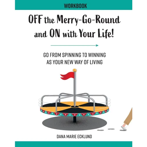 Off the Merry-Go-Round and On With Your Life WORKBOOK