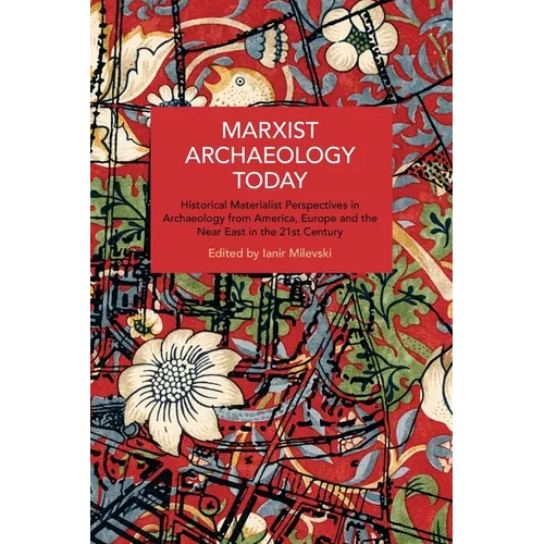 Marxist Archaeology Today: Historical Materialist Perspectives in Archaeology from America, Europe and the Near East in the 21st Century