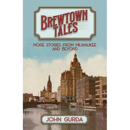 Brewtown Tales: More Stories from Milwaukee and Beyond