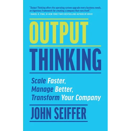 Output Thinking: Scale Faster, Manage Better, Transform Your Company