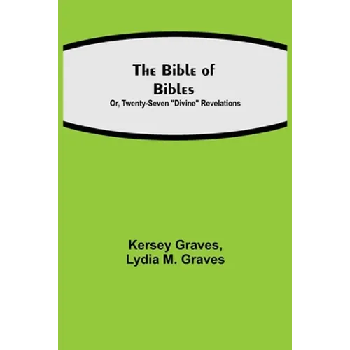 The Bible of Bibles; Or, Twenty-Seven "Divine" Revelations