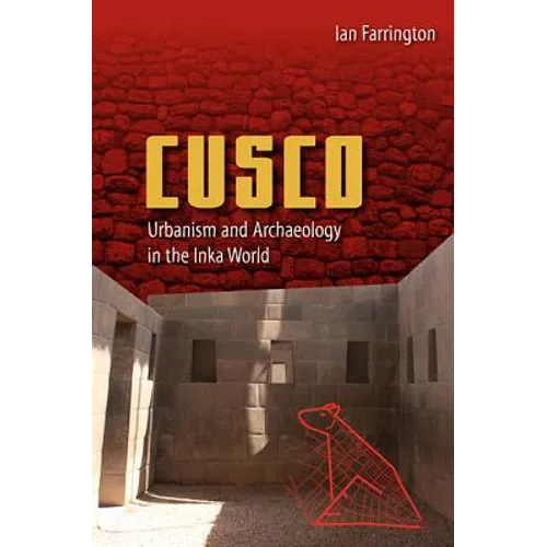 Cusco: Urbanism and Archaeology in the Inka World