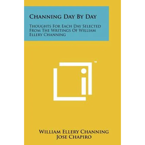 Channing Day by Day: Thoughts for Each Day Selected from the Writings of William Ellery Channing