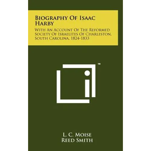 Biography of Isaac Harby: With an Account of the Reformed Society of Israelites of Charleston, South Carolina, 1824-1833