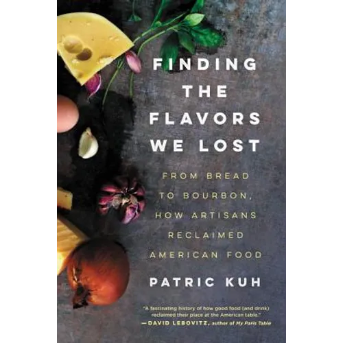Finding the Flavors We Lost: From Bread to Bourbon, How Artisans Reclaimed American Food