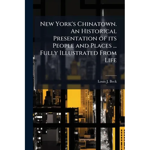 New York's Chinatown. An Historical Presentation of its People and Places ... Fully Illustrated From Life