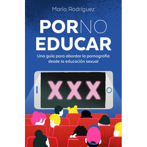 Por No Educar. Una Guía Para Abordar La Pornografía Desde La Educación Sexual / Porno and Sexual Education