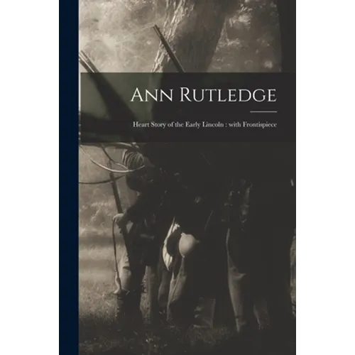 Ann Rutledge: Heart Story of the Early Lincoln: With Frontispiece