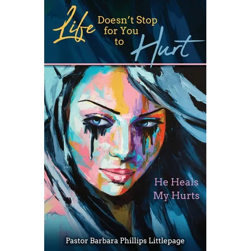 Life Doesn't Stop for You to Hurt: He Heals My Hurts