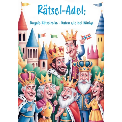 Rätsel-Adel: Royale Rätselreise - Raten wie bei Königs: Ultimatives Rätselbuch für alle, die Kronen, Throne und königlichen Glanz lieben!